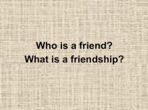 Презентация по английскому языку на тему Who is a friend?