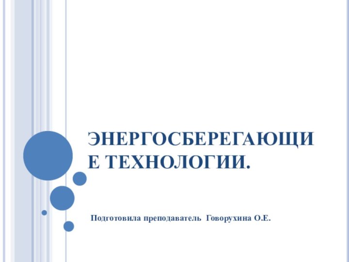 ЭНЕРГОСБЕРЕГАЮЩИЕ ТЕХНОЛОГИИ.  Подготовила преподаватель Говорухина О.Е.