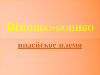 Презентация по географии на тему Индейское племя Шипибо-Конибо