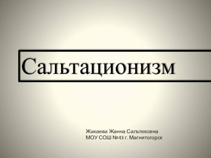 СальтационизмЖакаева Жанна Сальтековна МОУ СОШ №43 г. Магнитогорск