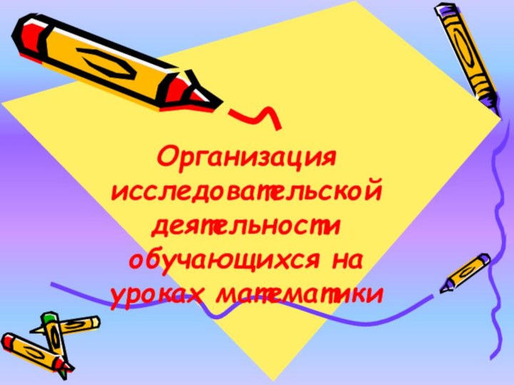 Организация исследовательской деятельности обучающихся на уроках математики