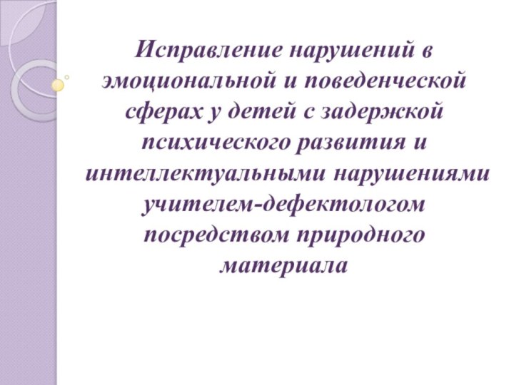 Исправление нарушений в эмоциональной и поведенческой сферах у детей с задержкой