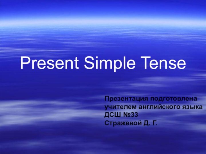 Present Simple TenseПрезентация подготовленаучителем английского языкаДСШ №33Стражевой Д. Г.