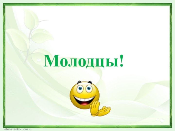 Молодцы!