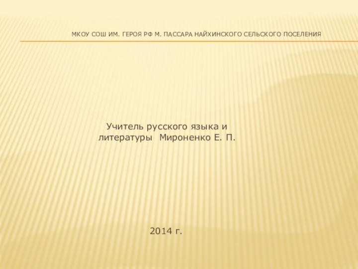 МКОУ СОШ ИМ. ГЕРОЯ РФ М. ПАССАРА НАЙХИНСКОГО СЕЛЬСКОГО ПОСЕЛЕНИЯУчитель русского языка