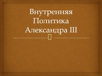 Презентация по истории по теме: внутренняя политика Александра 3 (11 класс)