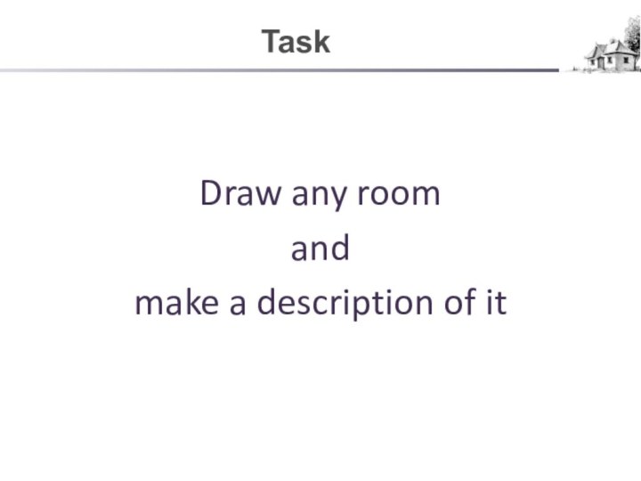 TaskDraw any room and make a description of it