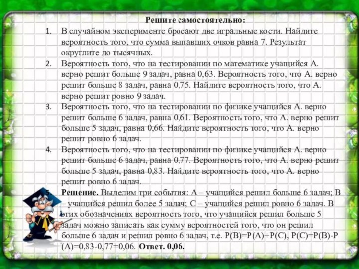 Решите самостоятельно:В случайном эксперименте бросают две игральные кости. Найдите вероятность того, что