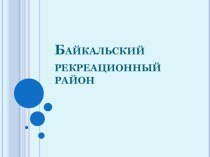 Презентация по географии на тему Байкальский рекреационный район
