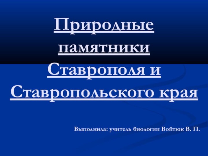 Природные памятники  Ставрополя и Ставропольского краяВыполнила: учитель биологии Войтюк В. П.