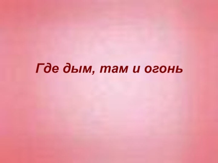 Где дым, там и огонь