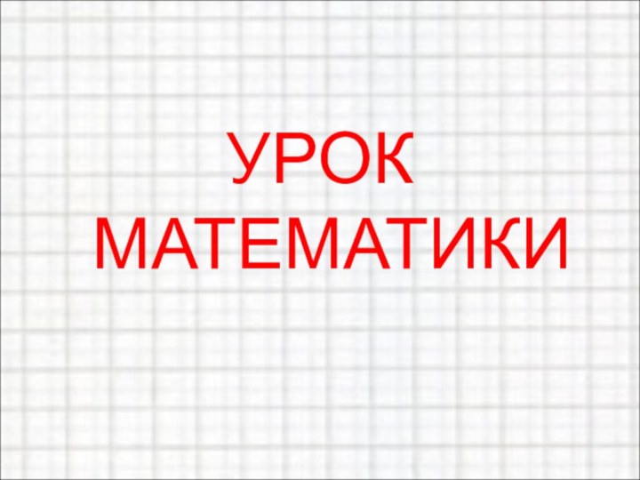 УРОК МАТЕМАТИКИ