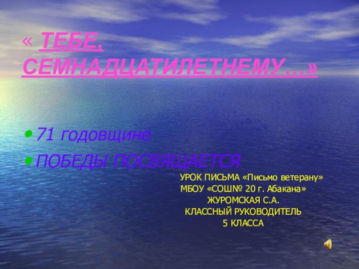 « ТЕБЕ, СЕМНАДЦАТИЛЕТНЕМУ…»71 годовщине ПОБЕДЫ ПОСВЯЩАЕТСЯ   УРОК ПИСЬМА «Письмо ветерану»МБОУ