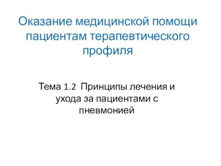 Оказание медицинской помощи пациентам терапевтического профиляТема 1.2 Принципы лечения и ухода за пациентами с пневмонией