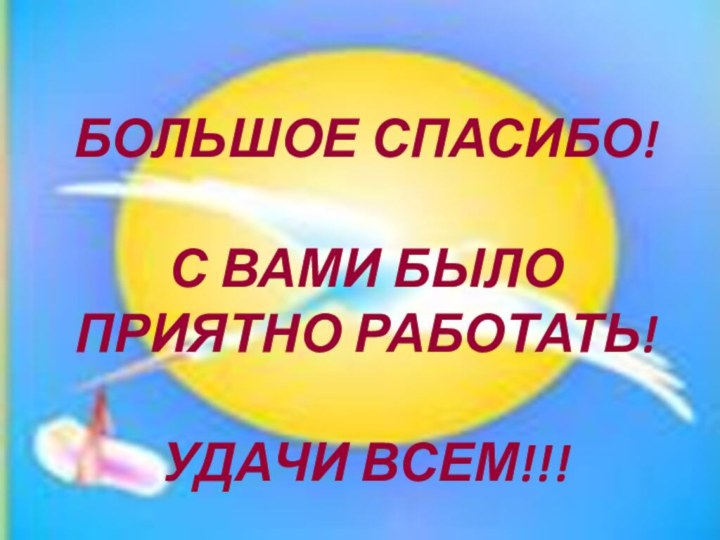 БОЛЬШОЕ СПАСИБО! С ВАМИ БЫЛО ПРИЯТНО РАБОТАТЬ! УДАЧИ ВСЕМ!!!