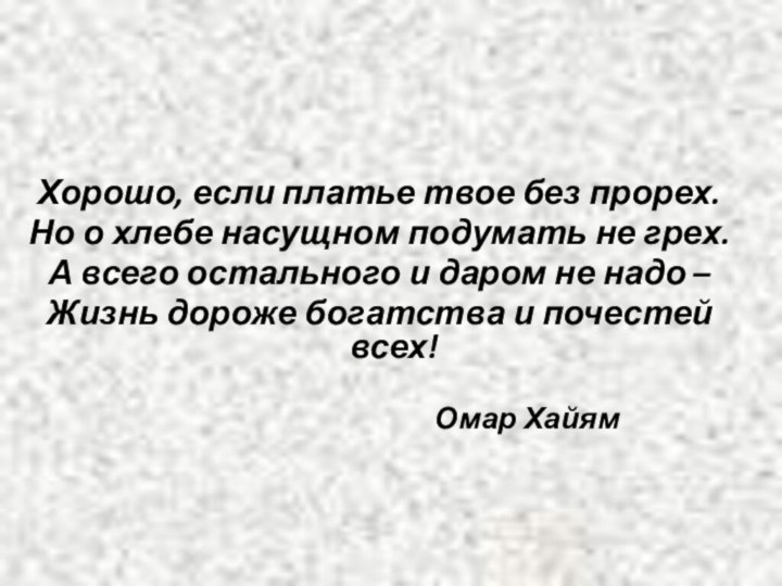 Хорошо, если платье твое без прорех.Но о хлебе насущном подумать не грех.А