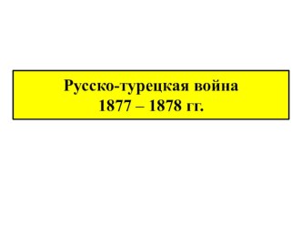 Презентация по истории России на тему Русско-турецкая война 1877 - 1878 гг.