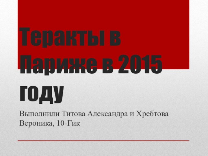 Теракты в Париже в 2015 годуВыполнили Титова Александра и Хребтова Вероника, 10-Гик