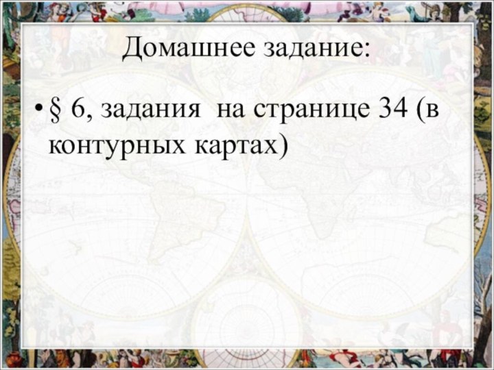 Домашнее задание: § 6, задания на странице 34 (в контурных картах)