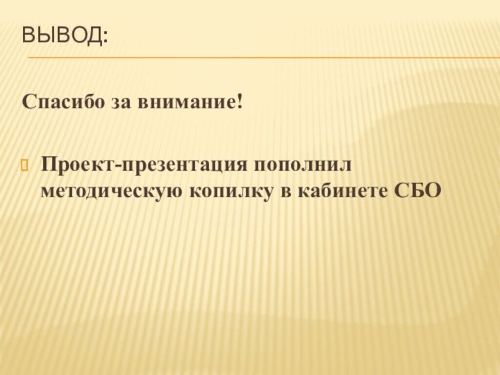 Вывод: Спасибо за внимание!Проект-презентация пополнил методическую копилку в кабинете СБО