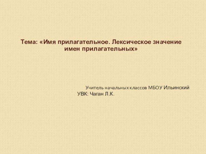 Тема: «Имя прилагательное. Лексическое значение имен прилагательных»    Учитель начальных