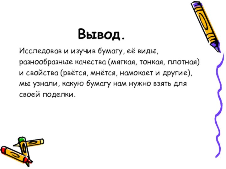 Вывод.Исследовав и изучив бумагу, её виды,разнообразные качества (мягкая, тонкая, плотная)и свойства (рвётся,