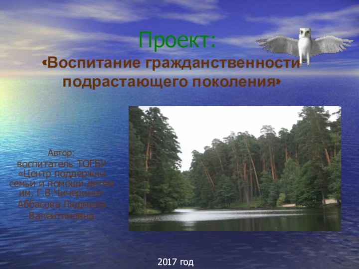 Проект: «Воспитание гражданственности подрастающего поколения»Автор:воспитатель ТОГБУ «Центр поддержки семьи и помощи