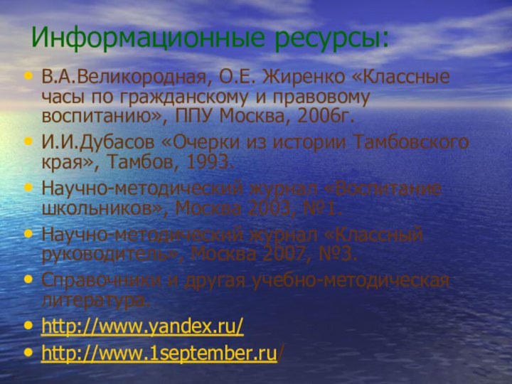 Информационные ресурсы: В.А.Великородная, О.Е. Жиренко «Классные часы по гражданскому и правовому воспитанию»,