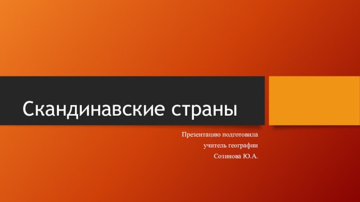 Скандинавские страныПрезентацию подготовилаучитель географииСозинова Ю.А.