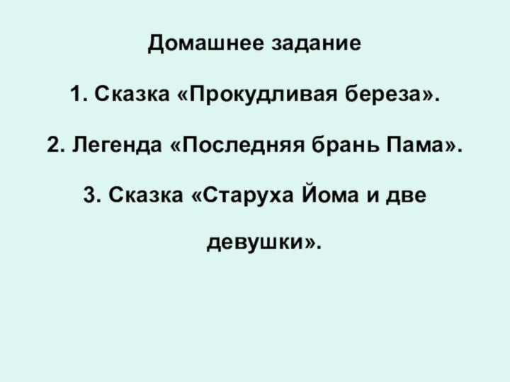 Домашнее задание1. Сказка «Прокудливая береза». 2. Легенда «Последняя брань Пама». 3. Сказка