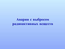 Презентация по ОБЖ на тему Аварии с выбрасом радиоактивных веществ