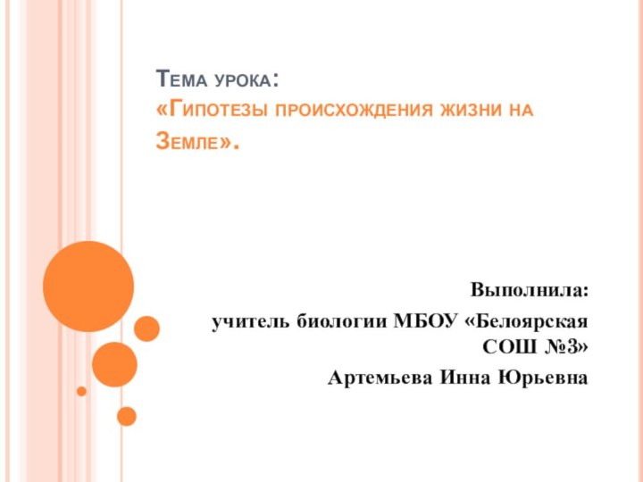 Тема урока: «Гипотезы происхождения жизни на Земле». Выполнила:учитель биологии