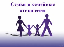 Презентация по обществознанию на тему Семья и семейные отношения (5 класс)