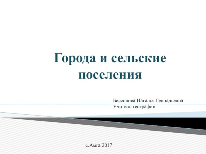 Города и сельские поселенияБессонова Наталья ГеннадьевнаУчитель географиис.Амга 2017