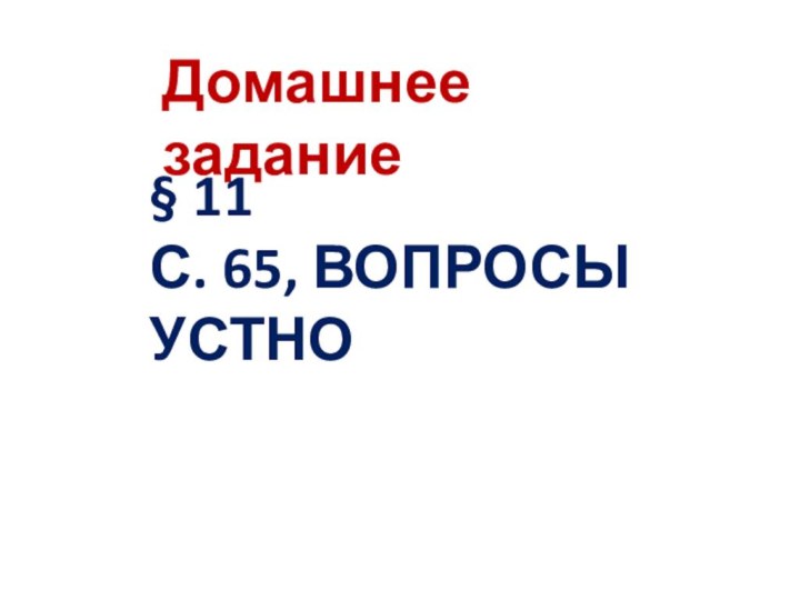 Домашнее задание§ 11С. 65, ВОПРОСЫ УСТНО