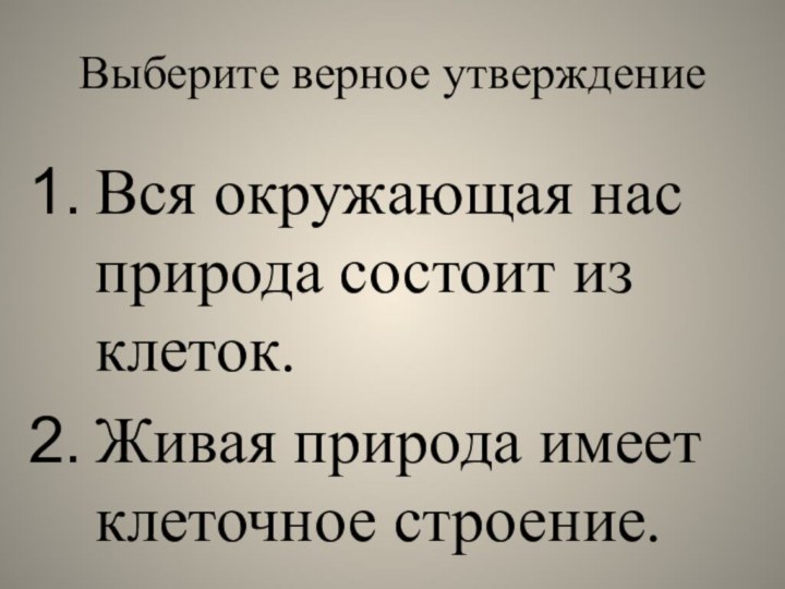 Выберите верное утверждениеВся окружающая нас природа состоит из клеток.Живая природа имеет клеточное строение.