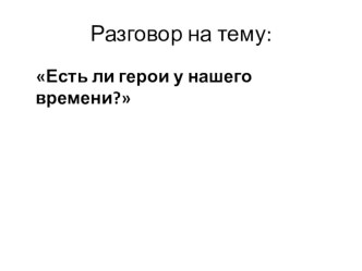 Презентация Есть ли герои у нашего времени