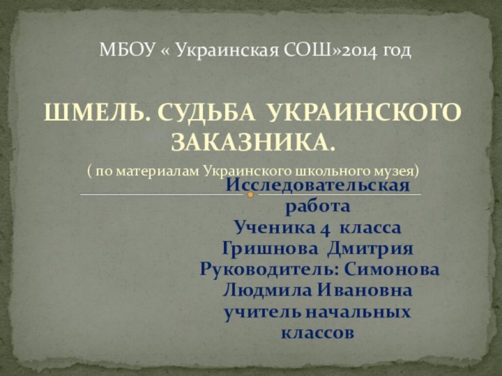 ШМЕЛЬ. СУДЬБА УКРАИНСКОГО ЗАКАЗНИКА.( по материалам Украинского школьного музея)МБОУ « Украинская СОШ»2014