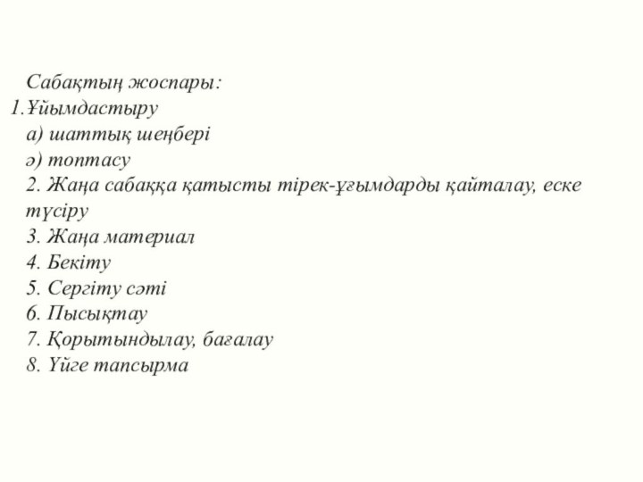 Сабақтың жоспары:Ұйымдастыруа) шаттық шеңберіә) топтасу2. Жаңа сабаққа қатысты тірек-ұғымдарды қайталау, еске түсіру3.