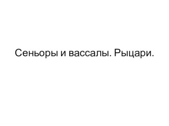 Презентация по истории на тему Сеньоры и вассалы. Рыцари (6 класс)