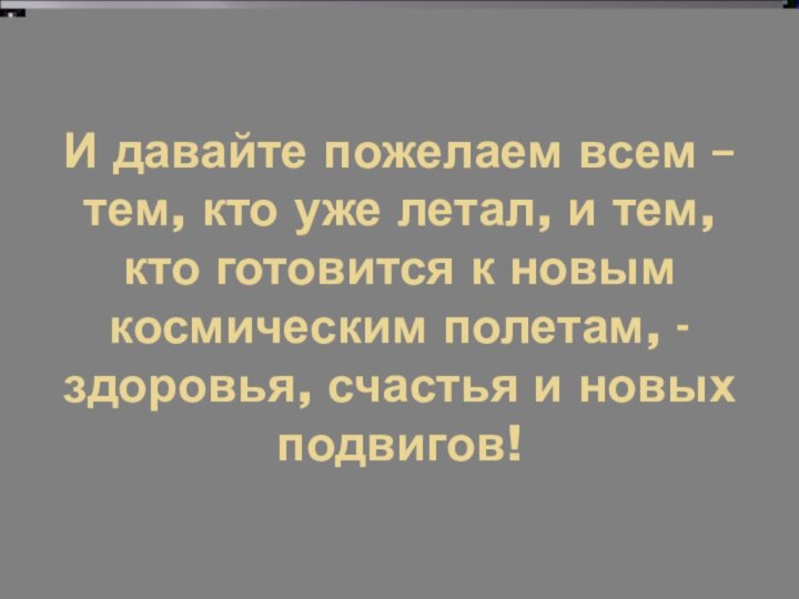 И давайте пожелаем всем – тем, кто уже летал, и тем, кто