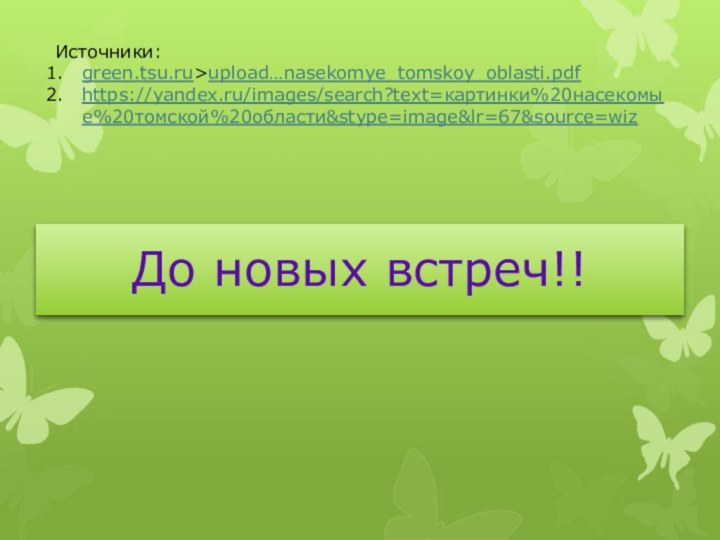 До новых встреч!!Источники:green.tsu.ru>upload…nasekomye_tomskoy_oblasti.pdfhttps://yandex.ru/images/search?text=картинки%20насекомые%20томской%20области&stype=image&lr=67&source=wiz