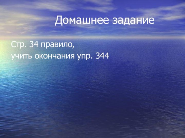 Домашнее заданиеСтр. 34 правило, учить окончания упр. 344