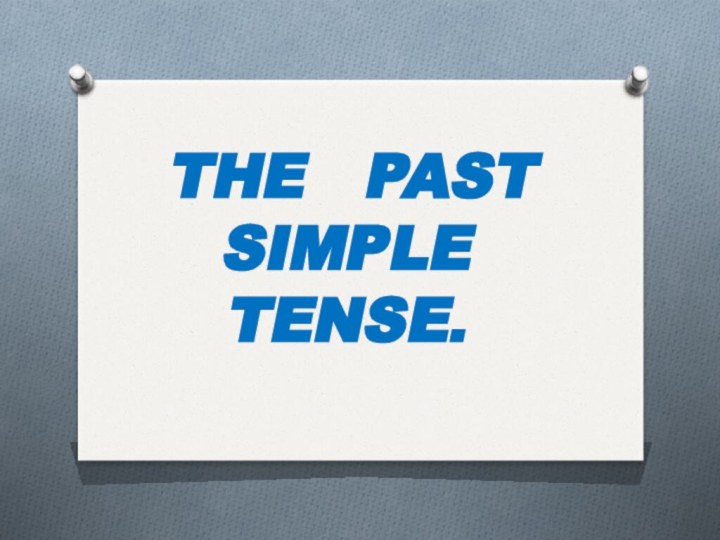 THE  PAST  SIMPLE  TENSE.