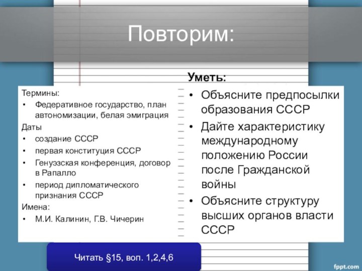 Повторим:Термины:Федеративное государство, план автономизации, белая эмиграцияДатысоздание СССРпервая конституция СССРГенуэзская конференция, договор в