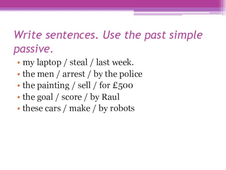 Write sentences. Use the past simple passive.my laptop / steal / last