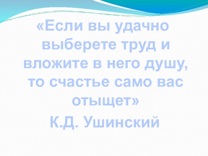 «Если вы удачно выберете труд и вложите в него душу, то счастье