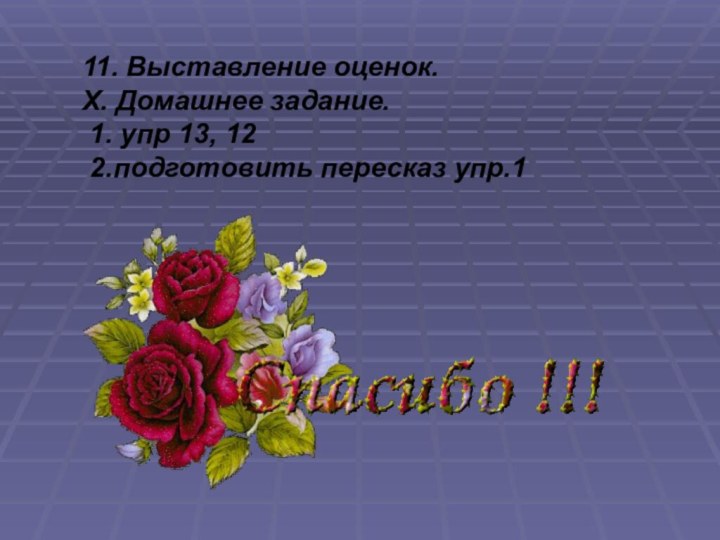 11. Выставление оценок. Х. Домашнее задание. 1. упр 13, 12 2.подготовить пересказ упр.1