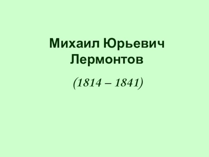 Михаил Юрьевич Лермонтов(1814 – 1841)