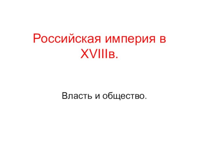 Российская империя в XVIIIв. Власть и общество.